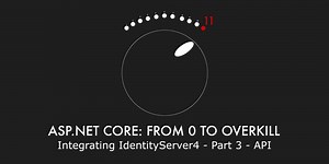 Episode 023 - Integrating IdentityServer4 - Part 3 - API - ASP.NET Core: From 0 to overkill