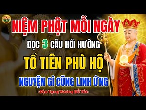 Kinh Địa Tạng Dạy ✨Mỗi Ngày Niệm Phật, Đọc 3 Câu Hồi Hướng, Gia Đạo Hưng Long, Tổ Tiên Gia Hộ