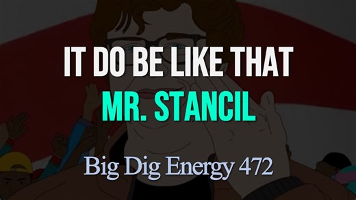 Big Dig Energy 472: It Do Be Like That Mr. Stancil