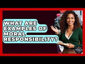 What Are Examples Of Moral Responsibility? - The Ethical Compass