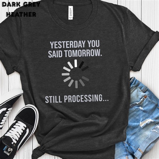 Funny Still Processing Shirt: Loading Meme Tee, Overthinking Humor, Yesterday Tomorrow Quote, Minimalist Graphic Tee, Unisex Gift - Etsy
