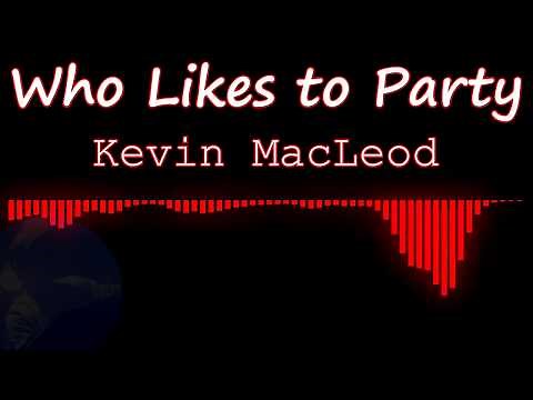 Who Likes to Party – Kevin MacLeod