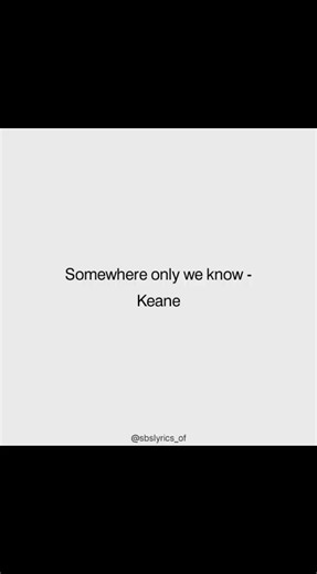 Somewhere Only We Know lyrics - Keane (full lines)