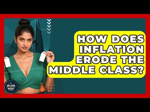 How Does Inflation Erode The Middle Class? - Inflation Insight Channel