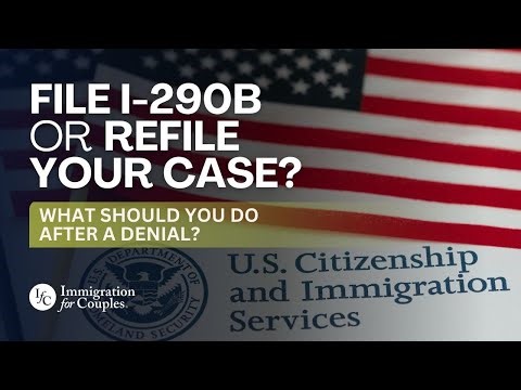 Should Couples File an I-290B After United States Immigration Denial or Refile Your Case
