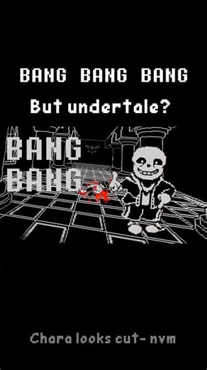 BANG BANG BANG - But undertale?! #undertale #sans #chara #meme #csm