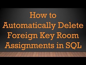 How to Automatically Delete Foreign Key Room Assignments in SQL