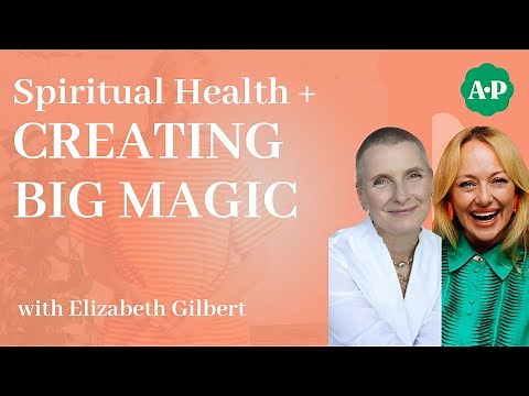 Spiritual Health and Creating BIG MAGIC with Elizabeth Gilbert