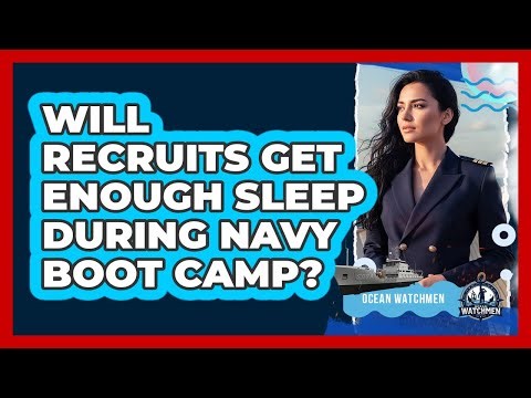 Will Recruits Get Enough Sleep During Navy Boot Camp?