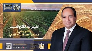 الرئيس السيسي يشهد افتتاح مشروع «مستقبل مصر» للإنتاج الزراعي