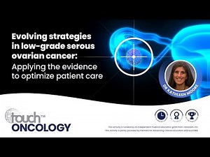 Evolving strategies in low-grade serous ovarian cancer: Applying the evidence to optimize care