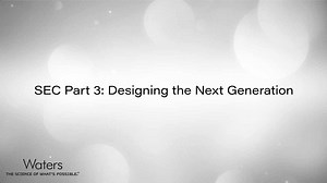 Size-Exclusion Chromatography (SEC) and Waters Part 3: Designing the Next Generation - Waters Videos
