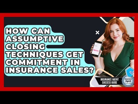 How Can Assumptive Closing Techniques Get Commitment In Insurance Sales?