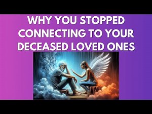 Why you stopped connecting to your deceased loved ones