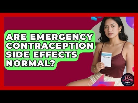 Are Emergency Contraception Side Effects Normal? - Sex Health Expert