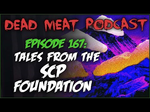 Tales From The SCP Foundation (Dead Meat Podcast Ep. 167)
