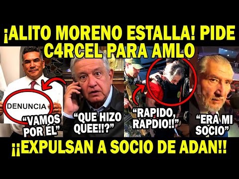 Alito pide Cárcel para AMLO Expulsan a Socio de Adán Agusto