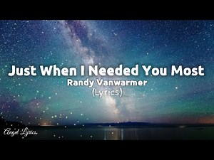Just When I Needed You Most Lyrics by Randy Vanwarmer