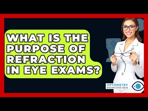 What Is The Purpose Of Refraction In Eye Exams? - Optometry Knowledge Base