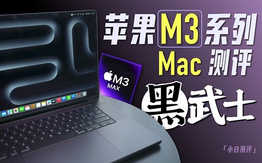 「小白」苹果M3系列Mac测评：M3 Max提升多大？主观选购指南！