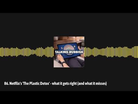 86. Netflix's 'The Plastic Detox' - what it gets right (and what it misses) | Talking Rubbish -...