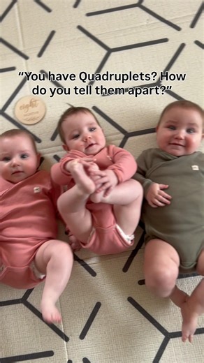 Oh you have quadruplets? How do you tell them apart?