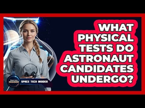 What Physical Tests Do Astronaut Candidates Undergo?