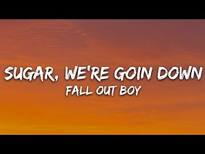 Fall Out Boy - Sugar, We're Goin Down (Lyrics)