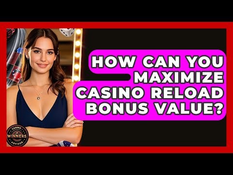 How Can You Maximize Casino Reload Bonus Value? - Casino Winners Advisor