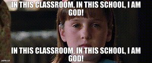 In This Classroom, In This School, I Am God! In This Classroom, In This School, I Am God!