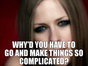 Why'd you have to go and make things so complicated?