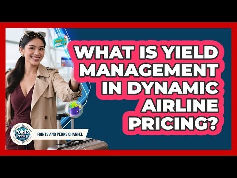 What Is Yield Management In Dynamic Airline Pricing? - Points and Perks Channel