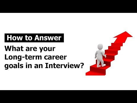 How to answer "What are your Long-term career goals" in an Interview?