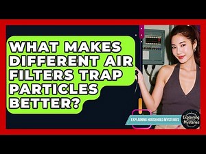 What Makes Different Air Filters Trap Particles Better? - Explaining Household Mysteries