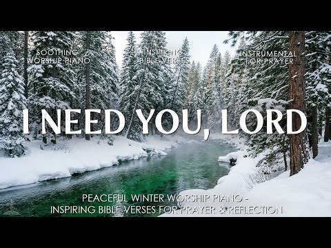 I Need You, Lord: Relaxing Worship Piano & Peaceful Scriptures in Stunning Winter Beauty