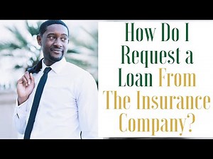 How Do I Request a Loan From The Insurance Company?