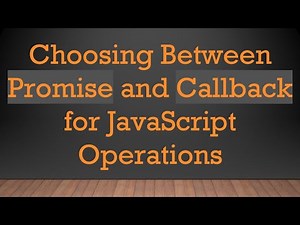 Choosing Between Promise and Callback for JavaScript Operations