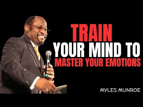 TRAIN YOUR MIND TO MASTER YOUR EMOTIONS -STOP LETTING FEELINGS CONTROL YOU | MYLES MUNROE MOTIVATION