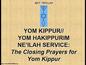 TEFILLAT NE’ILAH L’YOM KIPPUR/THE CLOSING PRAYERS FOR YOM KIPPUR