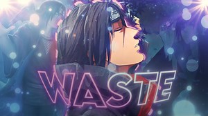 Itachi Uchiha "Sad" - Waste [EDIT/AMV]