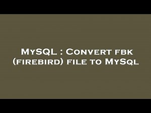 MySQL : Convert fbk (firebird) file to MySql