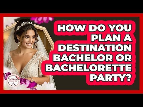 How Do You Plan A Destination Bachelor Or Bachelorette Party? - Wedding Trends Now
