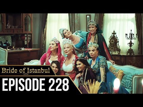 Bride of Istanbul - Episode 228 (English Subtitles) | Istanbullu Gelin