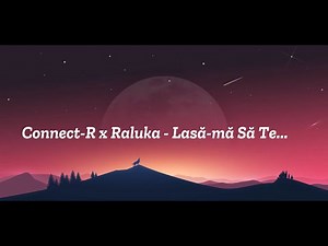 Connect-R x Raluka - Lasa-ma Sa Te... | Lyrics | Versuri
