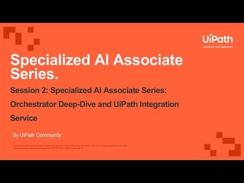 Session 2 - Specialized AI Associate Series: Orchestrator Deep-Dive and UiPath Integration Service