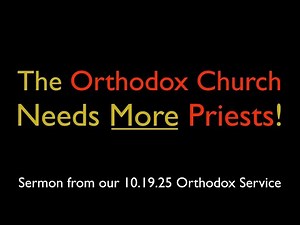 Orthodox Clergy Crisis: The Church Needs MORE Priests! | Greek Orthodox Sermon (10/19/25)