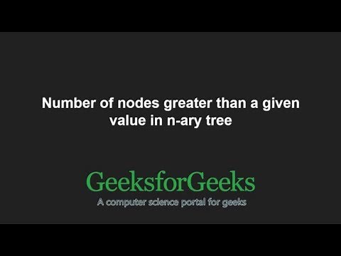 Number of nodes greater than a given value in n-ary tree | GeeksforGeeks