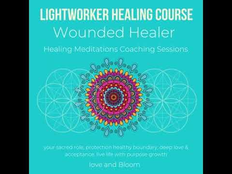 Lightworker Healing course, Wounded Healer Healing Meditations Coaching Sessions: your sacred role,