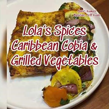 Lola’s Spices Caribbean Grilled Cobia and Summer Vegetables