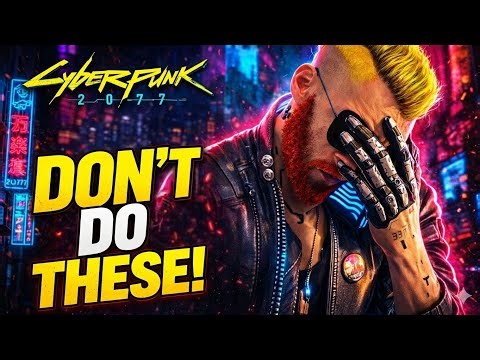 Cyberpunk 2077 Late Game MISTAKES New & Returning Players MUST AVOID!